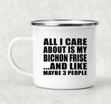 All I Care About Is My Bichon Frise - 12oz Camping Mug