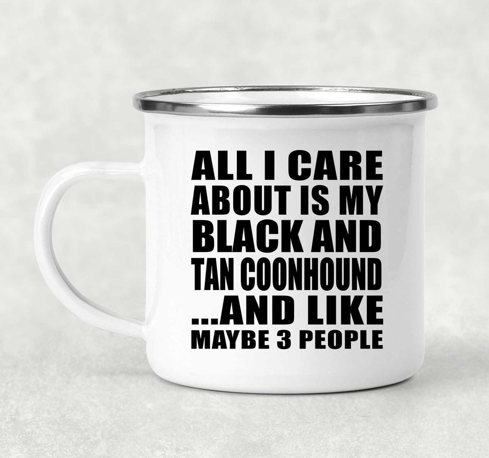 All I Care About Is My Black And Tan Coonhound - 12oz Camping Mug
