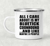 All I Care About Is My Bluetick Coonhound - 12oz Camping Mug