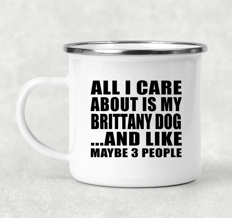 All I Care About Is My Brittany Dog - 12oz Camping Mug