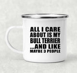 All I Care About Is My Bull Terrier - 12oz Camping Mug