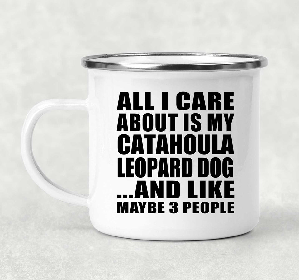 All I Care About Is My Catahoula Leopard Dog - 12oz Camping Mug