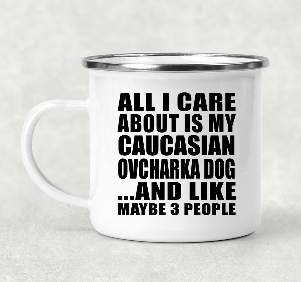 All I Care About Is My Caucasian Ovcharka Dog - 12oz Camping Mug