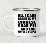 All I Care About Is My Chinese Shar-Pei - 12oz Camping Mug
