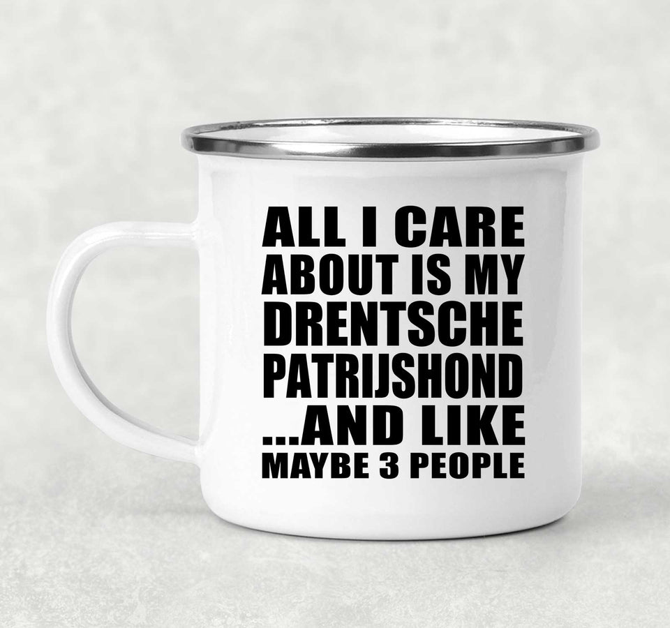 All I Care About Is My Drentsche Patrijshond - 12oz Camping Mug