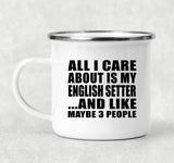 All I Care About Is My English Setter - 12oz Camping Mug