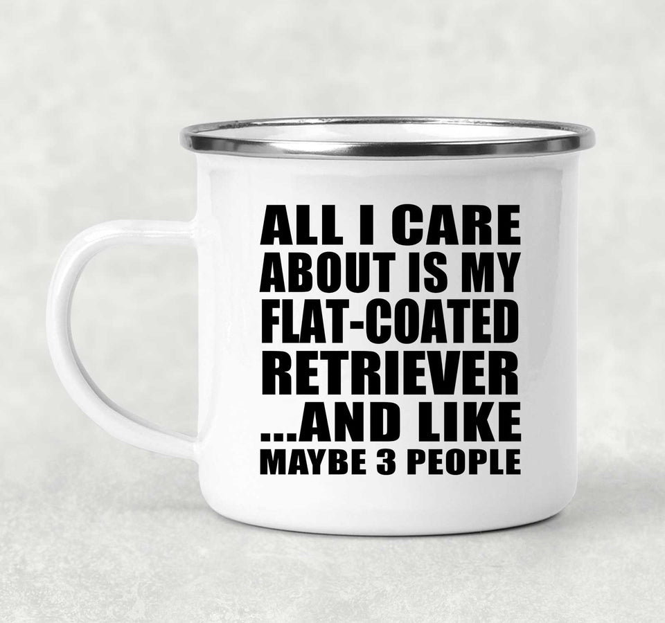 All I Care About Is My Flat-Coated Retriever - 12oz Camping Mug