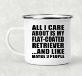 All I Care About Is My Flat-Coated Retriever - 12oz Camping Mug