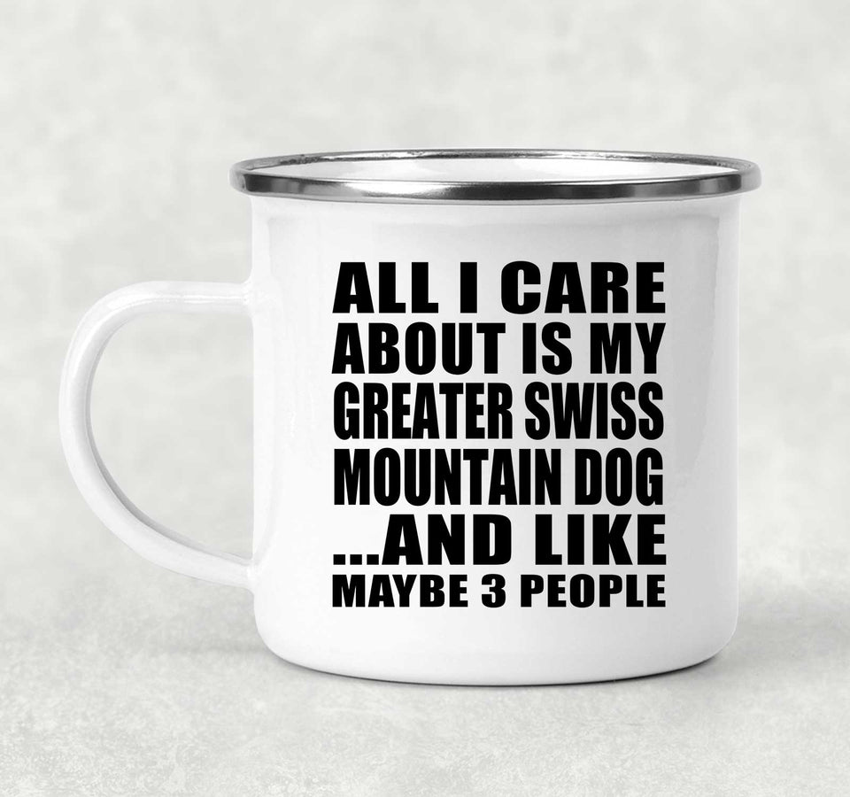 All I Care About Is My Greater Swiss Mountain Dog - 12oz Camping Mug