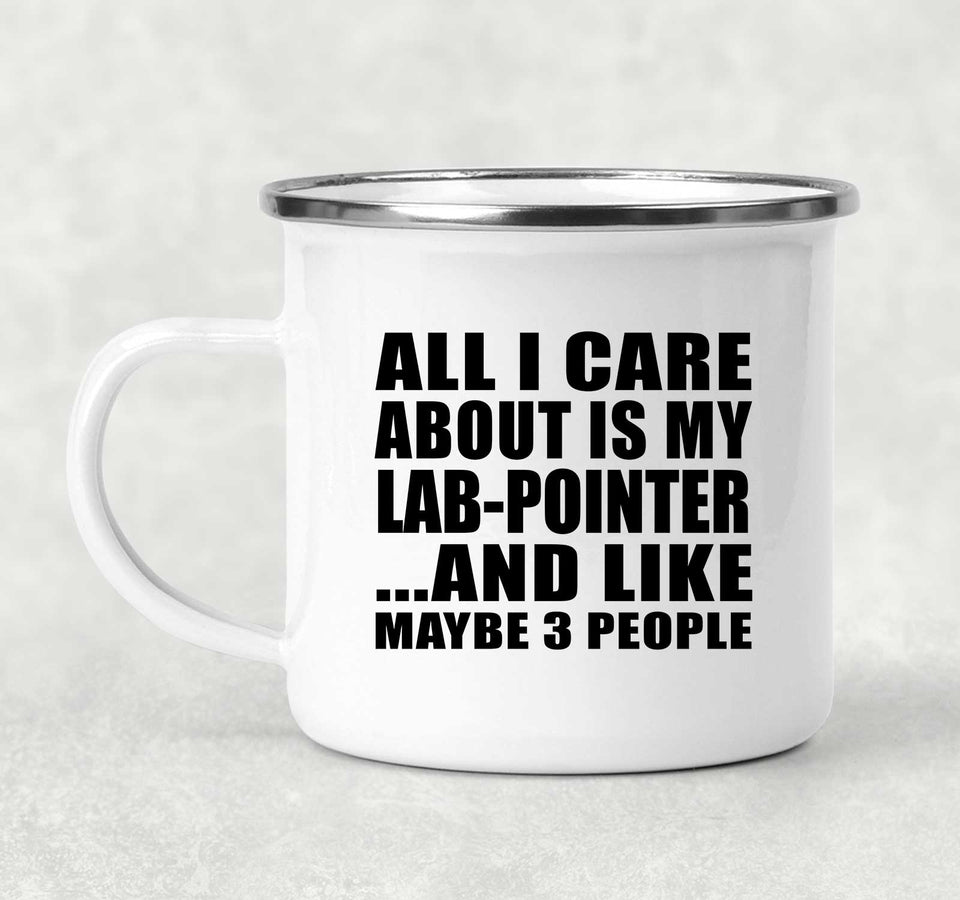 All I Care About Is My Lab-Pointer - 12oz Camping Mug