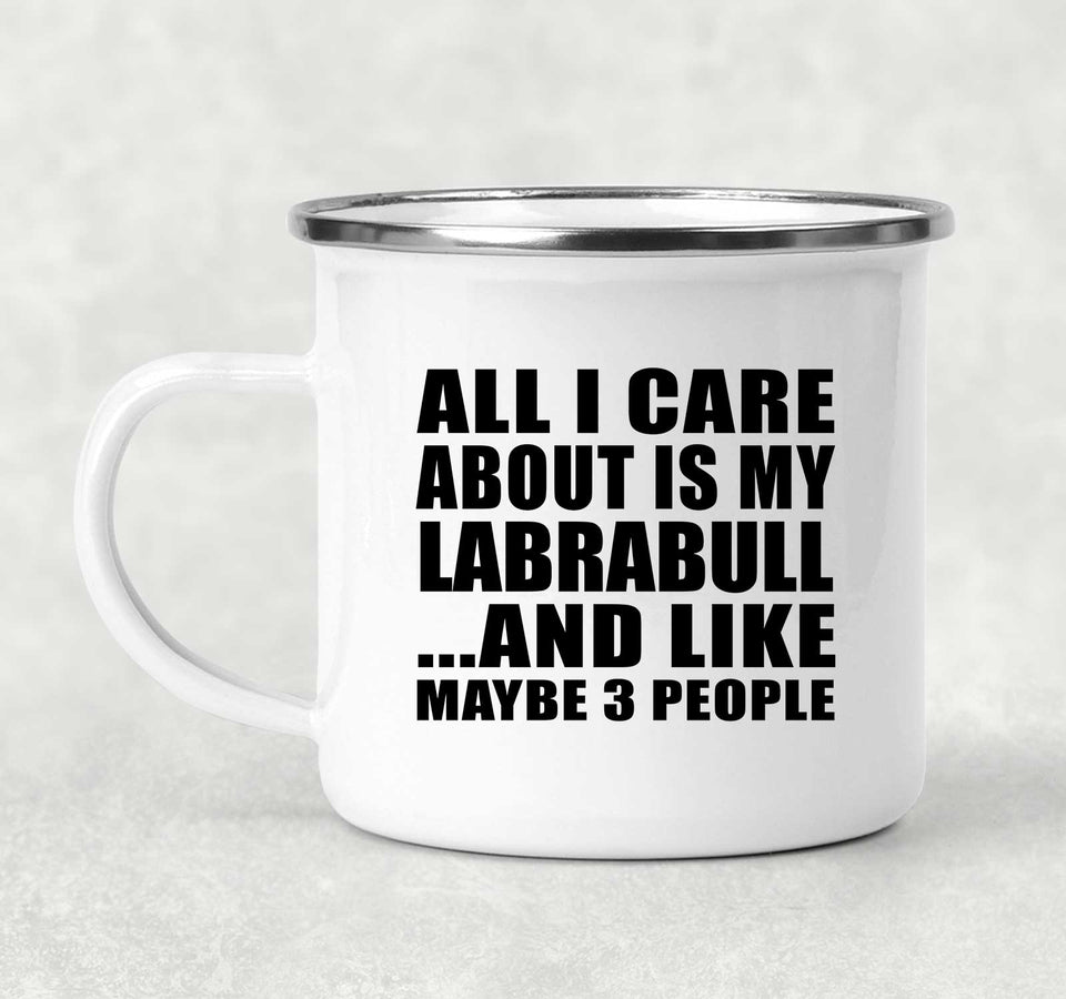 All I Care About Is My Labrabull - 12oz Camping Mug