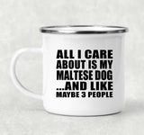 All I Care About Is My Maltese Dog - 12oz Camping Mug