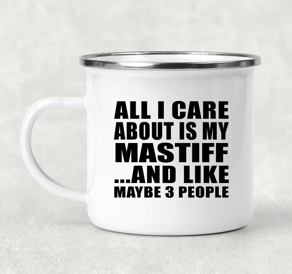 All I Care About Is My Mastiff - 12oz Camping Mug