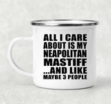All I Care About Is My Neapolitan Mastiff - 12oz Camping Mug