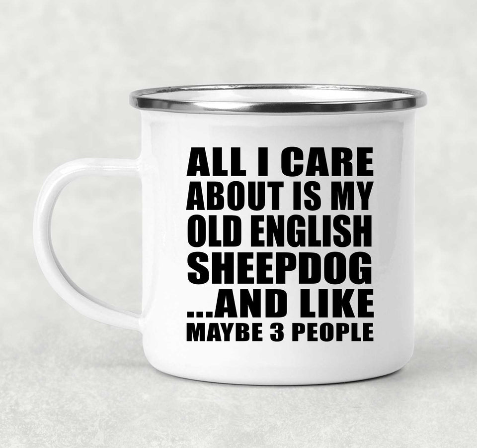 All I Care About Is My Old English Sheepdog - 12oz Camping Mug