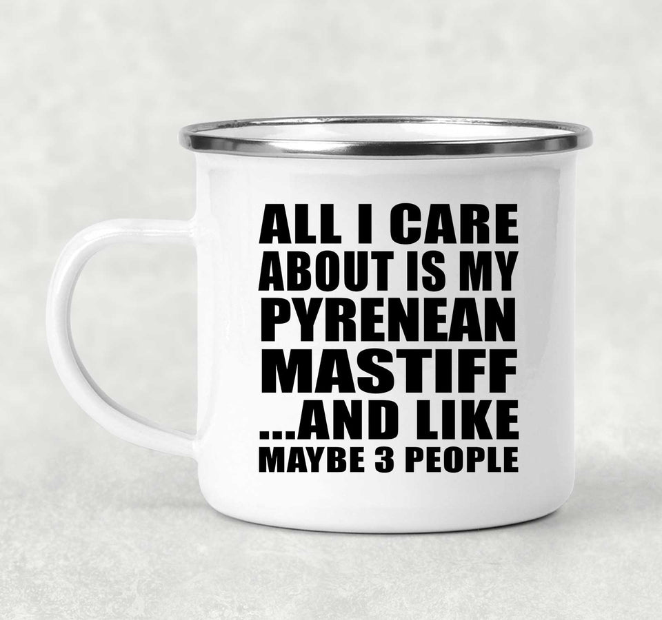All I Care About Is My Pyrenean Mastiff - 12oz Camping Mug