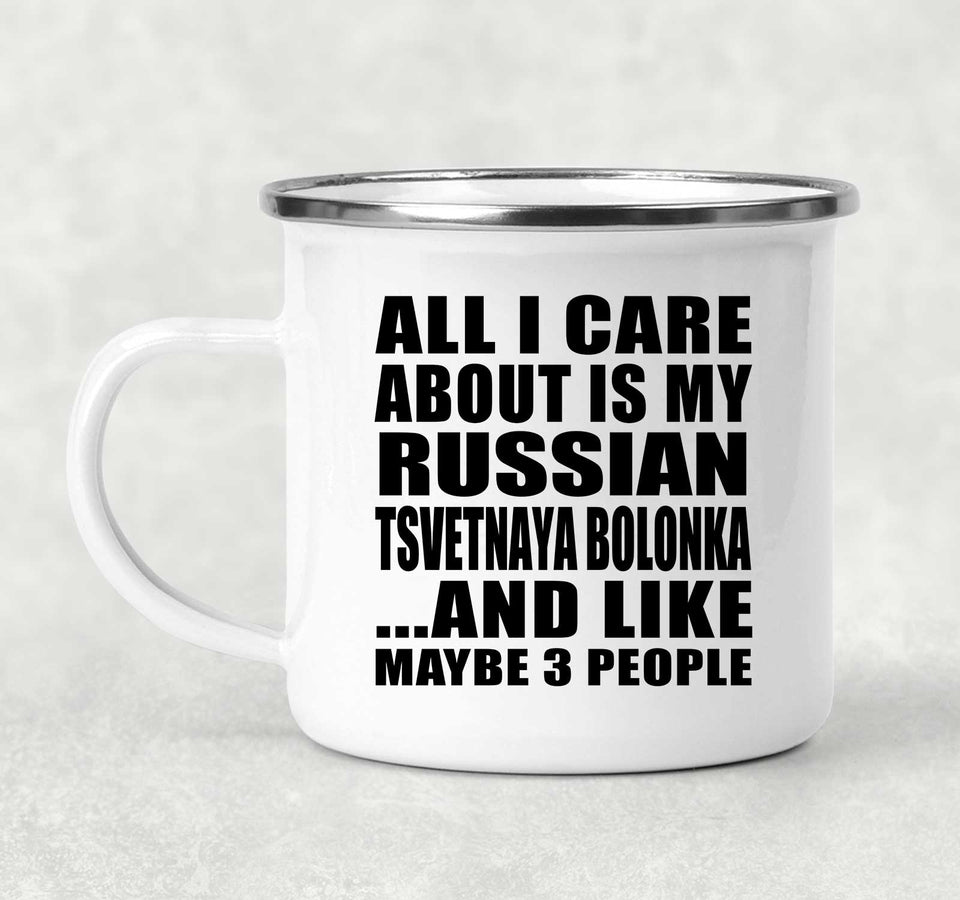 All I Care About Is My Russian Tsvetnaya Bolonka - 12oz Camping Mug