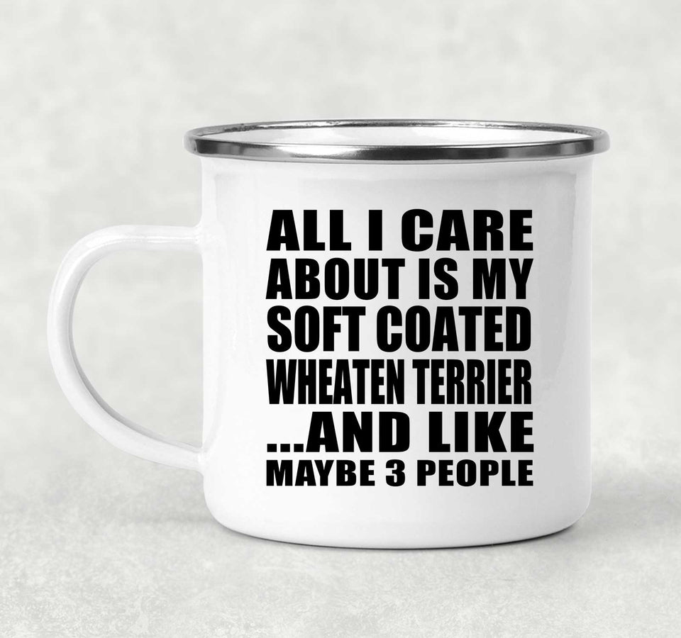 All I Care About Is My Soft Coated Wheaten Terrier - 12oz Camping Mug
