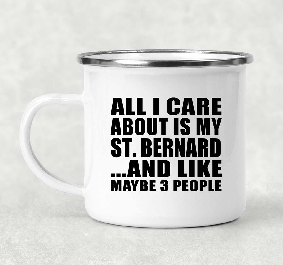 All I Care About Is My St. Bernard - 12oz Camping Mug