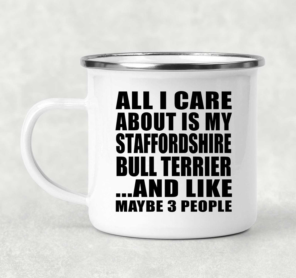All I Care About Is My Staffordshire Bull Terrier - 12oz Camping Mug