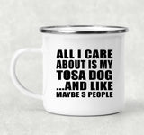 All I Care About Is My Tosa Dog - 12oz Camping Mug