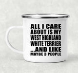 All I Care About Is My West Highland White Terrier - 12oz Camping Mug