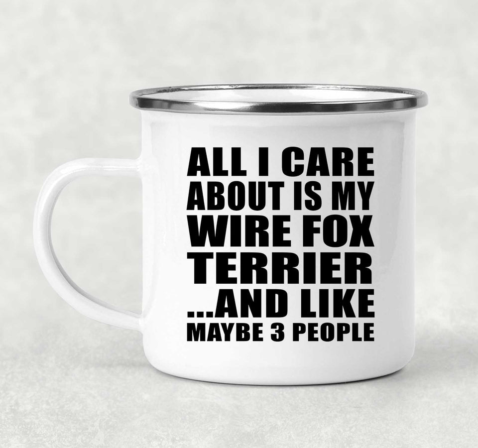 All I Care About Is My Wire Fox Terrier - 12oz Camping Mug