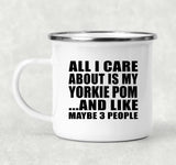 All I Care About Is My Yorkie Pom - 12oz Camping Mug