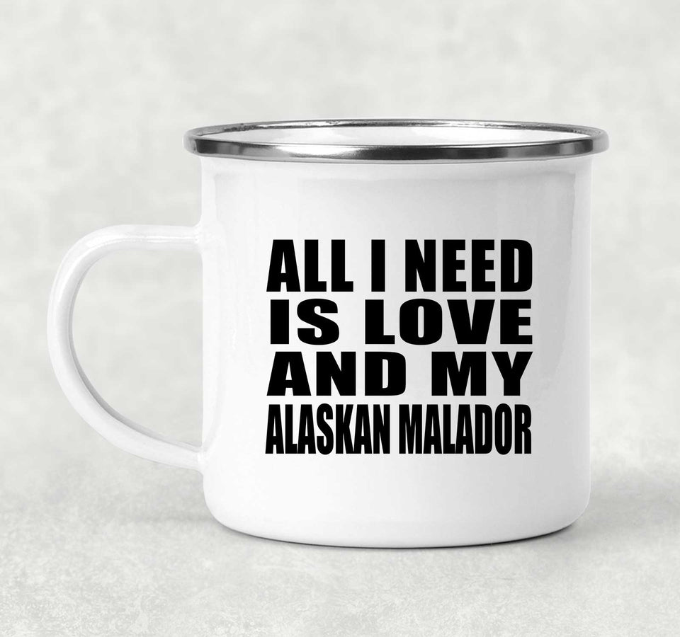 All I Need Is Love And My Alaskan Malador - 12oz Camping Mug