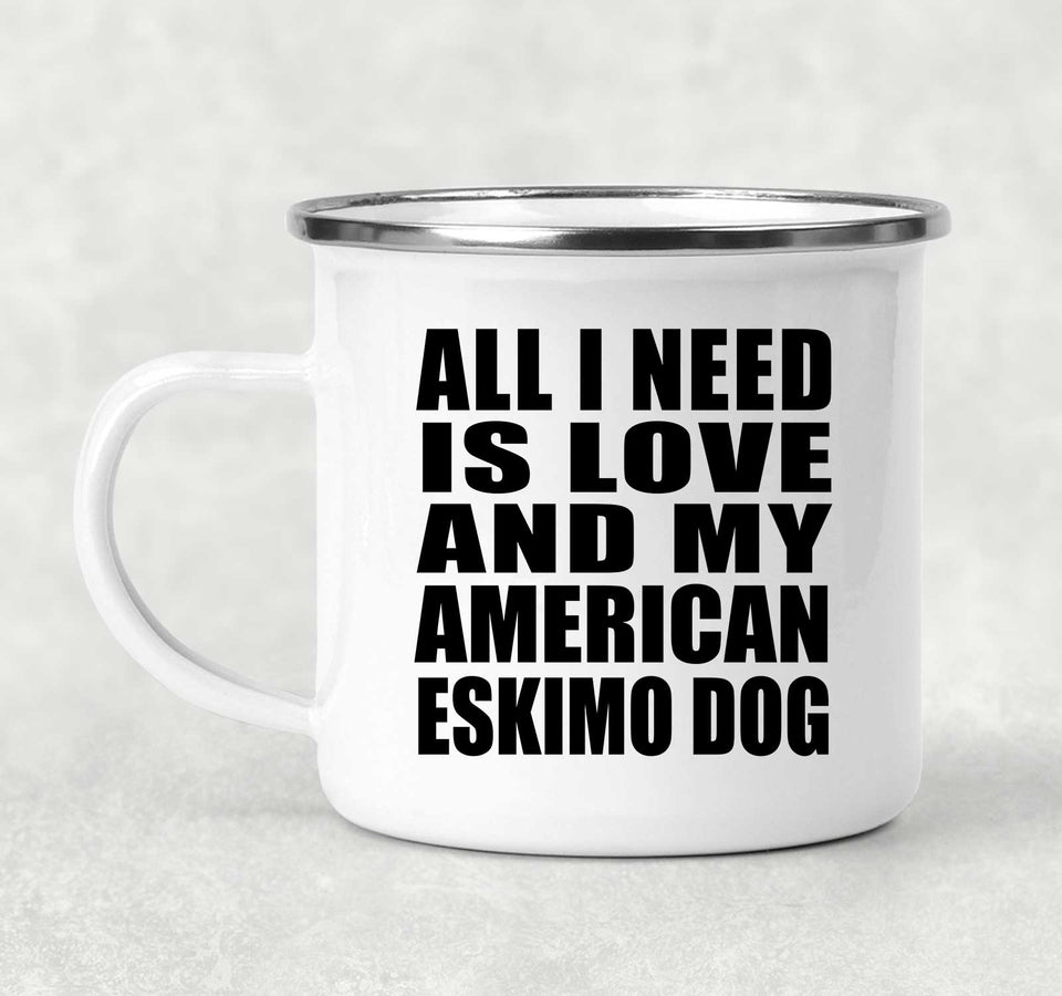 All I Need Is Love And My American Eskimo Dog - 12oz Camping Mug