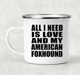 All I Need Is Love And My American Foxhound - 12oz Camping Mug