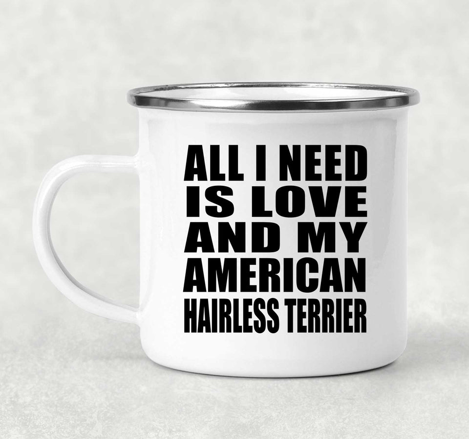 All I Need Is Love And My American Hairless Terrier - 12oz Camping Mug