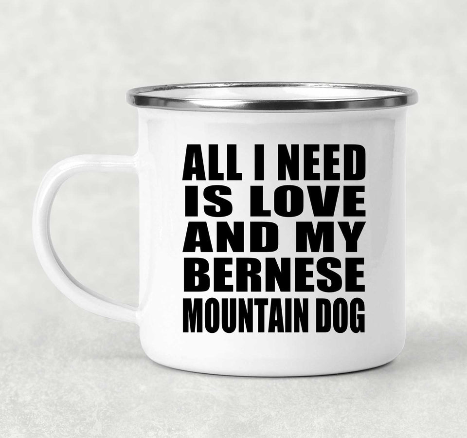 All I Need Is Love And My Bernese Mountain Dog - 12oz Camping Mug