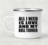 All I Need Is Love And My Bull Terrier - 12oz Camping Mug