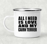 All I Need Is Love And My Cairn Terrier - 12oz Camping Mug