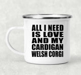 All I Need Is Love And My Cardigan Welsh Corgi - 12oz Camping Mug