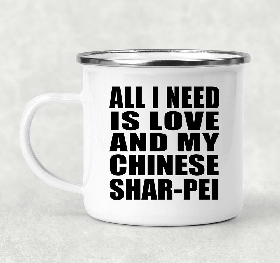 All I Need Is Love And My Chinese Shar-Pei - 12oz Camping Mug