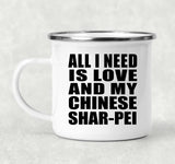All I Need Is Love And My Chinese Shar-Pei - 12oz Camping Mug