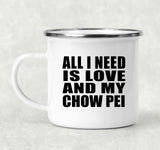 All I Need Is Love And My Chow Pei - 12oz Camping Mug