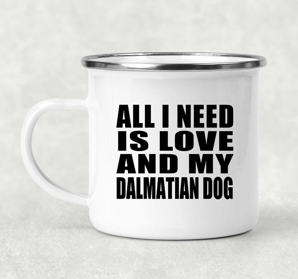 All I Need Is Love And My Dalmatian Dog - 12oz Camping Mug