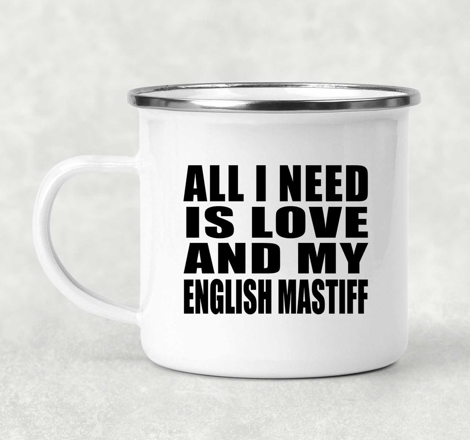 All I Need Is Love And My English Mastiff - 12oz Camping Mug