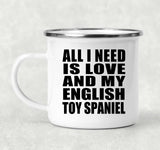 All I Need Is Love And My English Toy Spaniel - 12oz Camping Mug