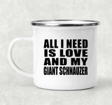 All I Need Is Love And My Giant Schnauzer - 12oz Camping Mug