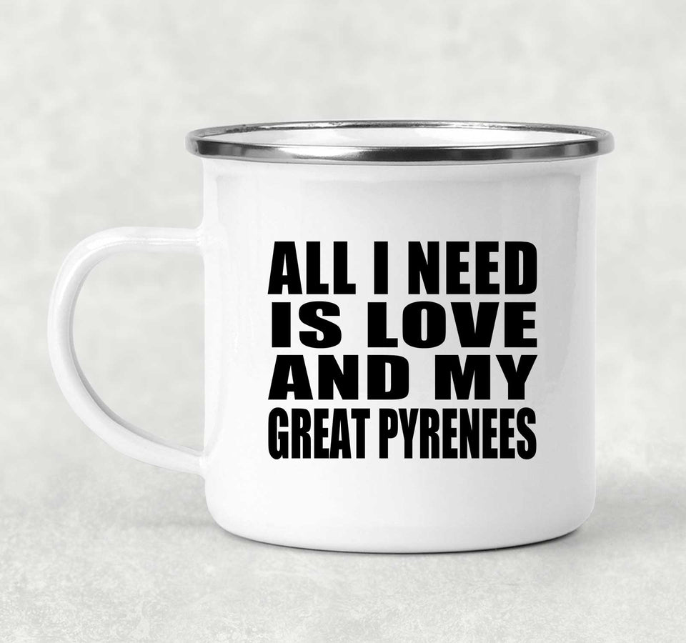All I Need Is Love And My Great Pyrenees - 12oz Camping Mug