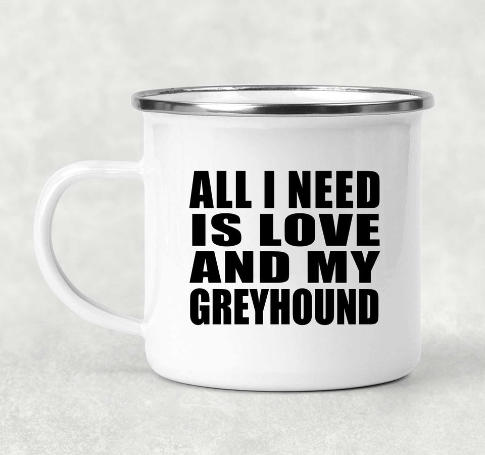 All I Need Is Love And My Greyhound - 12oz Camping Mug