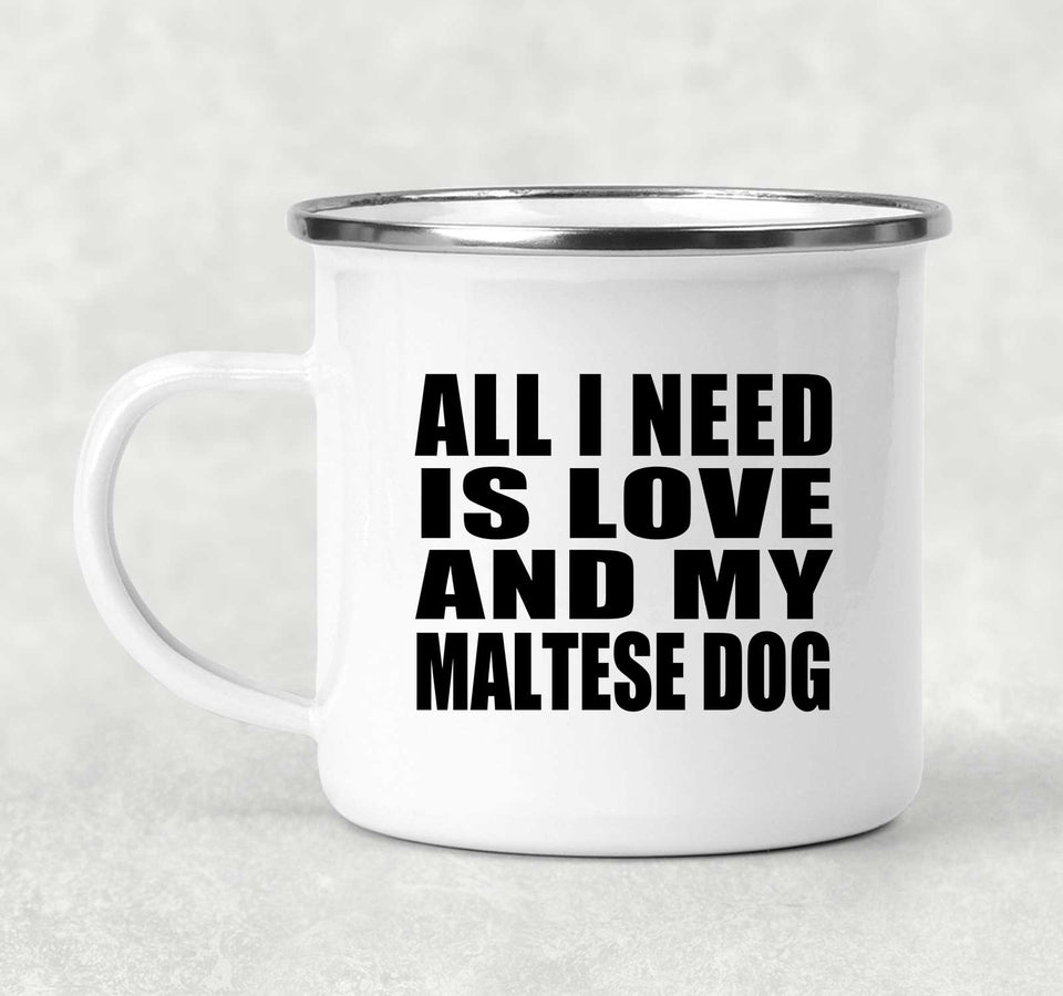All I Need Is Love And My Maltese Dog - 12oz Camping Mug