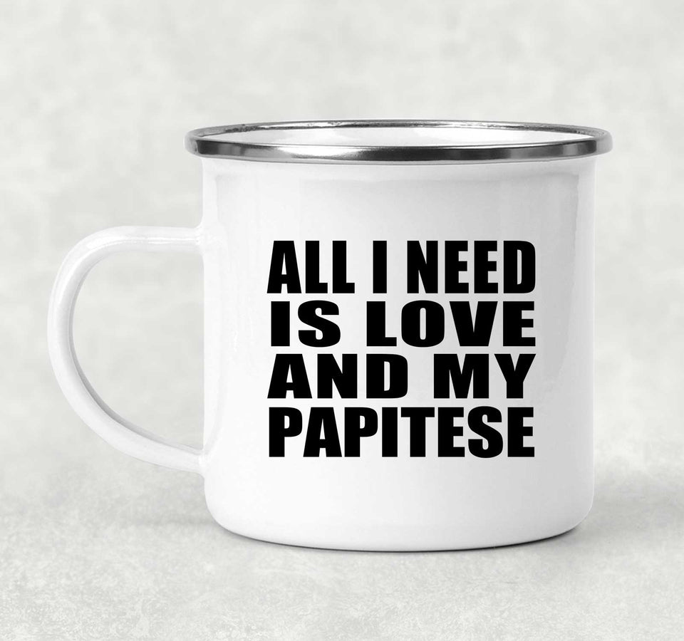All I Need Is Love And My Papitese - 12oz Camping Mug
