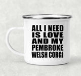 All I Need Is Love And My Pembroke Welsh Corgi - 12oz Camping Mug