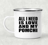All I Need Is Love And My Pomchi - 12oz Camping Mug