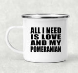 All I Need Is Love And My Pomeranian - 12oz Camping Mug